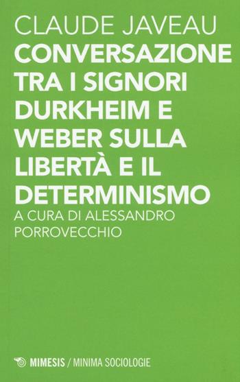 Conversazione tra i signori Durkheim e Weber sulla libertà e il determinismo - Claude Javeau - Libro Mimesis 2016, Minima / Sociologie | Libraccio.it