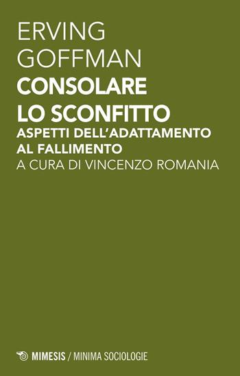 Consolare lo sconfitto. Aspetti dell'adattamento al fallimento - Erving Goffman - Libro Mimesis 2016, Sociologie | Libraccio.it