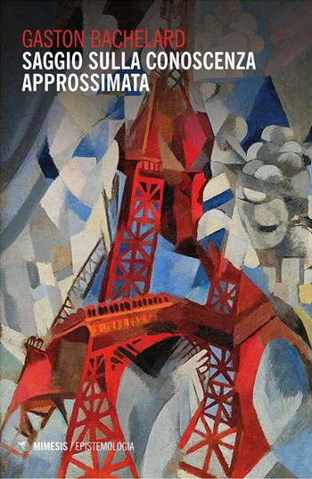Saggio sulla conoscenza approssimata - Gaston Bachelard - Libro Mimesis 2016, Epistemologia | Libraccio.it