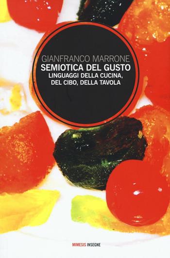 Semiotica del gusto. Linguaggi della cucina, del cibo, della tavola - Gianfranco Marrone - Libro Mimesis 2016, Insegne | Libraccio.it