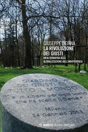 La rivoluzione dei giusti. Un'alternativa alla globalizzazione dell'indifferenza - Giuseppe Deiana - Libro Mimesis 2016, Passato prossimo | Libraccio.it