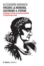 Vincere la memoria, costruire il potere. Costantino, i Retori, la lode dell'autorità e l'autorità della lode