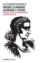 Vincere la memoria, costruire il potere. Costantino, i Retori, la lode dell'autorità e l'autorità della lode