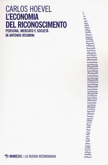 L' economia del riconoscimento. Persona, mercato e società in Antonio Rosmini - Carlos Hoevel - Libro Mimesis 2016, La nuova rosminiana | Libraccio.it