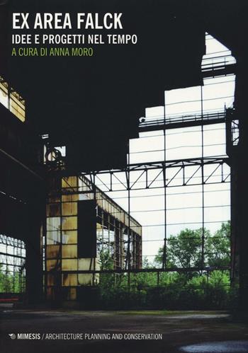 Ex area Falck. Idee e progetti nel tempo. Ediz. illustrata  - Libro Mimesis 2016, Architecture planning and conservation | Libraccio.it