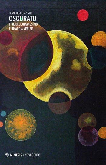 Oscurato. Fine dell'umanesimo e umano a-venire - Gianluca Giannini - Libro Mimesis 2015, Novecento | Libraccio.it