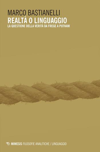Realtà o linguaggio. La questione della verità da Frege a Putnam - Marco Bastianelli - Libro Mimesis 2016, Filosofie analitiche. Linguaggio | Libraccio.it