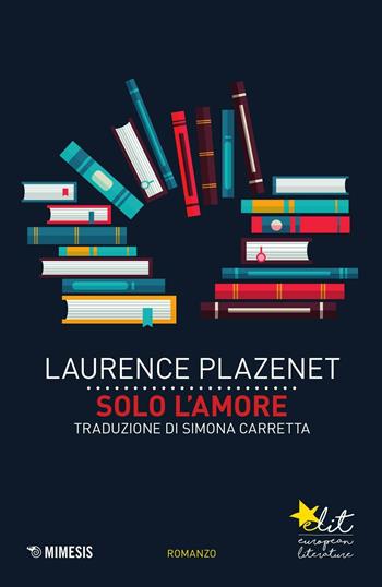 Solo l'amore - Laurence Plazenet - Libro Mimesis 2016, Elit. European literature | Libraccio.it