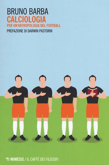 Calciologia. Per un'antropologia del football - Bruno Barba - Libro Mimesis 2016, Il caffè dei filosofi | Libraccio.it