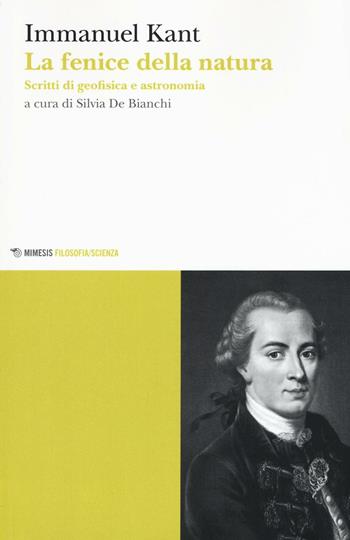 La fenice della natura. Scritti di geofisica e astronomia - Immanuel Kant - Libro Mimesis 2016, Mimesis. Filosofia/Scienza | Libraccio.it