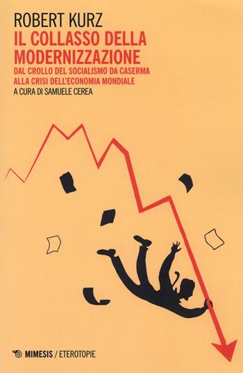 Il collasso della modernizzazione. Dal crollo del socialismo da caserma alla crisi dell'economia mondiale - Robert Kurz - Libro Mimesis 2017, Eterotopie | Libraccio.it
