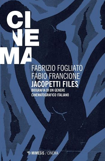 Jacopetti files. Biografia di un genere cinematografico italiano - Fabrizio Fogliato, Fabio Francione - Libro Mimesis 2016, Mimesis-Cinema | Libraccio.it