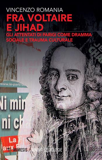 Fra Voltaire e Jihad. Gli attentati di Parigi come dramma sociale e trauma culturale - Vincenzo Romania - Libro Mimesis 2017, Minima / Sociologie | Libraccio.it