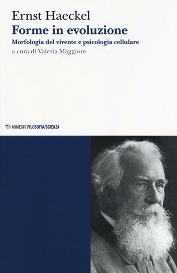 Forme in evoluzione. Morfologia del vivente e psicologia cellulare - Ernst Haeckel - Libro Mimesis 2016, Mimesis. Filosofia/Scienza | Libraccio.it