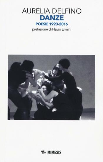 Danze. Poesie 1993-2016 - Aurelia Delfino - Libro Mimesis 2016 | Libraccio.it