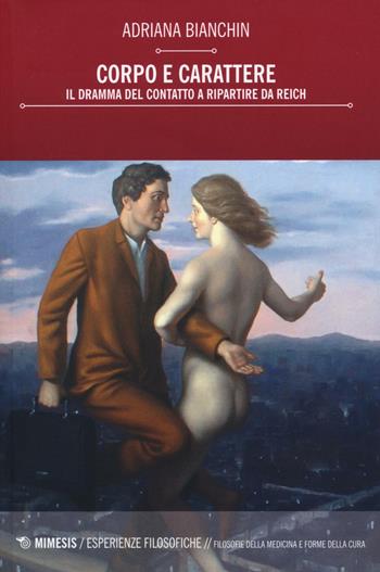 Corpo e carattere. Il dramma del contatto a ripartire da Reich - Adriana Bianchin - Libro Mimesis 2016, Esperienze filosofiche | Libraccio.it