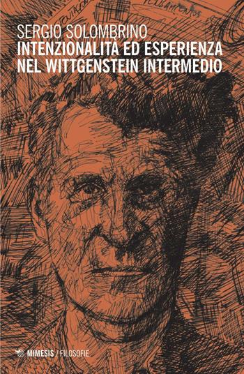 Intenzionalità ed esperienza nel Wittgenstein intermedio - Sergio Solombrino - Libro Mimesis 2016, Filosofie | Libraccio.it