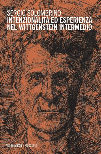 Intenzionalità ed esperienza nel Wittgenstein intermedio - Sergio Solombrino - Libro Mimesis 2016, Filosofie | Libraccio.it