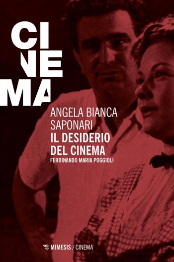 Il desiderio del cinema. Ferdinando Maria Poggioli - Angela Bianca Saponari - Libro Mimesis 2017, Mimesis-Cinema | Libraccio.it