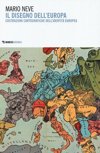 Il disegno dell'Europa. Costruzioni cartografiche dell'identità europea - Mario Neve - Libro Mimesis 2016, Kosmos | Libraccio.it