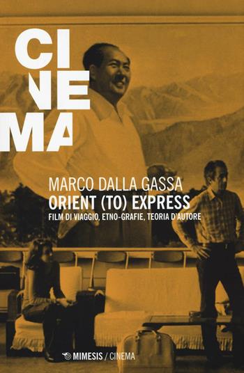 Orient (to) express. Film di viaggio, etno-grafie, teoria d'autore - Marco Dalla Gassa - Libro Mimesis 2016, Mimesis-Cinema | Libraccio.it