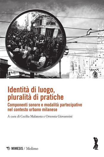 Identità di luogo, pluralità di pratiche. Componenti sonore e modalità partecipative nel contesto urbano milanese  - Libro Mimesis 2016, Molimo | Libraccio.it