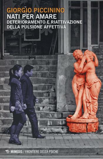 Nati per amare. Deterioramento e riattivazione della pulsione affettiva - Giorgio Piccinino - Libro Mimesis 2016, Frontiere della psiche | Libraccio.it