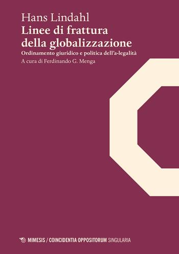 Linee di frattura della globalizzazione. Ordinamento giuridico e politica dell'a-legalità - Hans Lindahl - Libro Mimesis 2017, Coincidentia oppositorum. Singularia | Libraccio.it