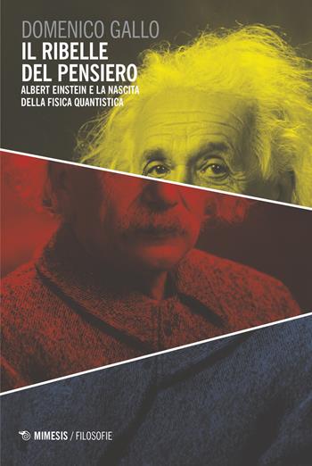 Il ribelle del pensiero. Albert Einstein e la nascita della fisica quantistica - Domenico Gallo - Libro Mimesis 2016, Il caffè dei filosofi | Libraccio.it