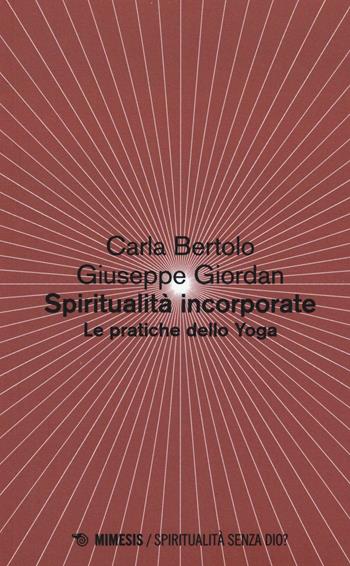 Spiritualità incorporate. Le pratiche dello yoga - Carla Bertolo, Giuseppe Giordan - Libro Mimesis 2016, Spiritualità senza Dio? | Libraccio.it