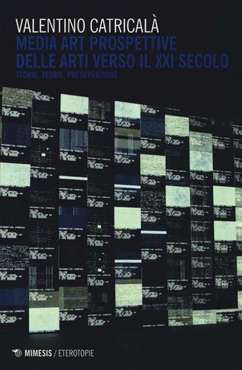 Media art. Prospettive delle arti nel XXI secolo. Storie, teorie, preservazione - Valentino Catricalà - Libro Mimesis 2016, Eterotopie | Libraccio.it