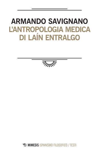 L' antropologia medica di Laín Entralgo - Armando Savignano - Libro Mimesis 2017, Ispanismo filosofico | Libraccio.it
