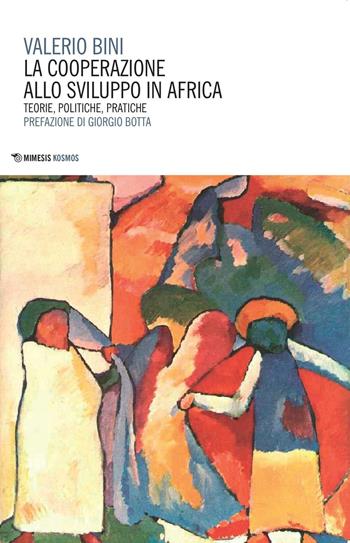 La cooperazione allo sviluppo in Africa. Teorie, politiche, pratiche - Valerio Bini - Libro Mimesis 2016, Kosmos | Libraccio.it