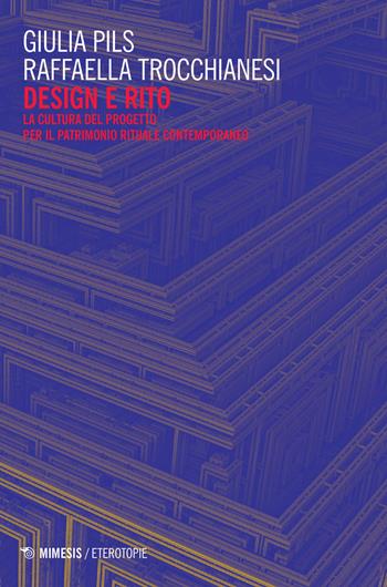 Design e rito. La cultura del progetto per il patrimonio rituale contemporaneo - Giuloia Pils, Raffaella Trocchianesi - Libro Mimesis 2017, Eterotopie | Libraccio.it