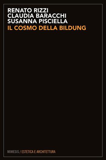 Il cosmo della bildung - Renato Rizzi, Susanna Pisciella, Claudia Baracchi - Libro Mimesis 2016, Architettura | Libraccio.it
