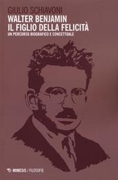 Walter Benjamin il figlio della felicità. Un percorso biografico e concettuale