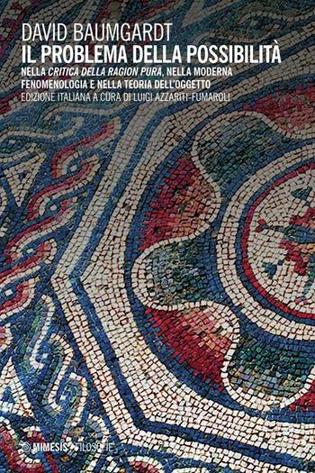Il problema della possibilità. Nella «Critica della ragion pura», nella moderna fenomenologia e nella teoria dell'oggetto - David Baumgardt - Libro Mimesis 2016, Filosofie | Libraccio.it