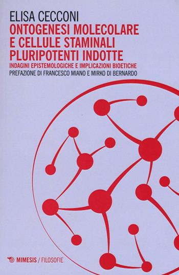 Ontogenesi molecolare e cellule staminali pluripotenti indotte. Indagini epistemologiche e implicazioni bioetiche - Elisa Cecconi - Libro Mimesis 2016, Filosofie | Libraccio.it