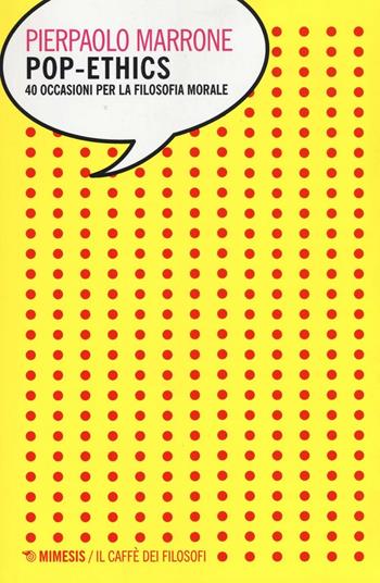 Pop-ethics. 40 occasioni per la filosofia morale - Pierpaolo Marrone - Libro Mimesis 2016, Il caffè dei filosofi | Libraccio.it