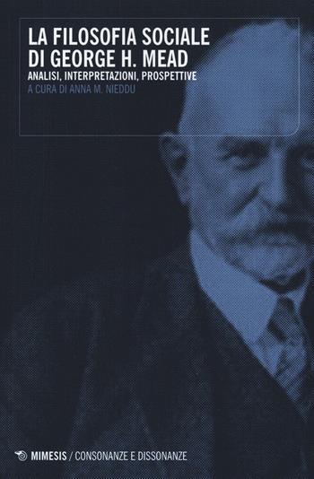 La filosofia sociale di George H. Mead. Analisi, interpretazioni, prospettive  - Libro Mimesis 2016, Consonanze e dissonanze | Libraccio.it
