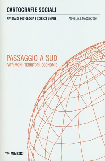 Cartografie sociali. Rivista di sociologia e scienze umane (2016). Vol. 1: Passaggio a sud. Patrimoni, territori, economie.  - Libro Mimesis 2016, Mimesis. Cartografie sociali | Libraccio.it