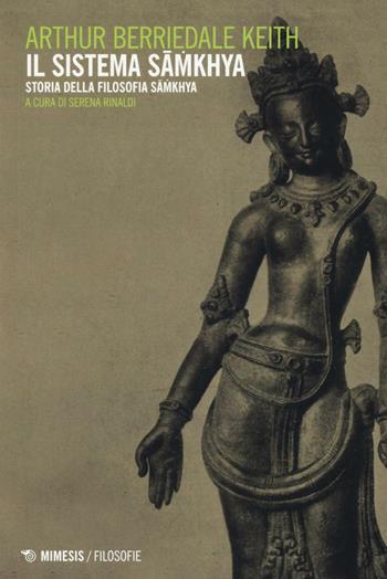 Il sistema Samkhya. Storia della filosofia Samkhya - Arthir B. Keith - Libro Mimesis 2016, Filosofie | Libraccio.it