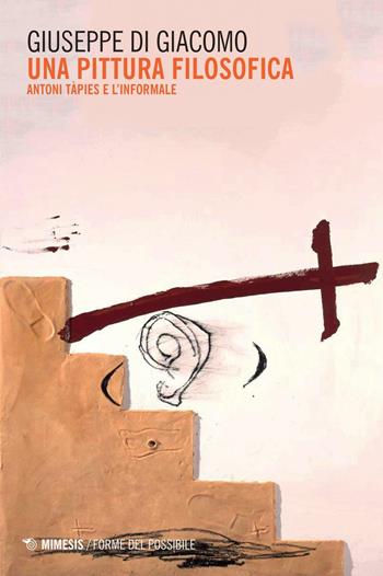 Una pittura filosofica. Antoni Tàpies e l'informale - Giuseppe Di Giacomo - Libro Mimesis 2016, Forme del possibile | Libraccio.it