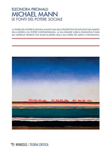 Michael Mann. Le fonti del potere sociale - Eleonora Piromalli - Libro Mimesis 2016, Teoria critica | Libraccio.it