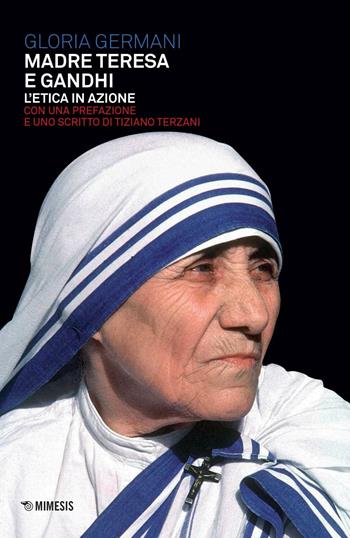 Madre Teresa e Gandhi. L'etica in azione - Gloria Germani - Libro Mimesis 2016, Mimesis | Libraccio.it