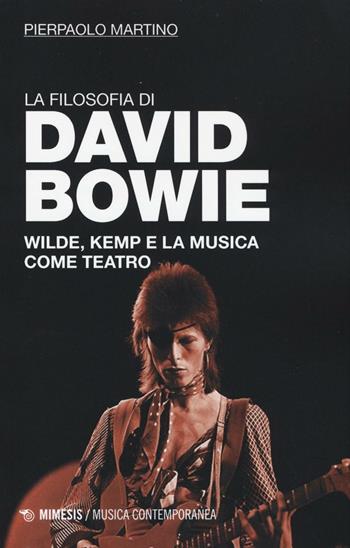 La filosofia di David Bowie. Wilde, Kemp e la musica come teatro - Pierpaolo Martino - Libro Mimesis 2016, Musica contemporanea | Libraccio.it