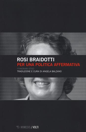 Per una politica affermativa. Itinerari etici - Rosi Braidotti - Libro Mimesis 2017, Volti | Libraccio.it