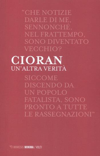 Un'altra verità. Lettere a Linde Birk e Dieter Schlesak (1969-1986) - Emil M. Cioran - Libro Mimesis 2016, Minima / Volti | Libraccio.it