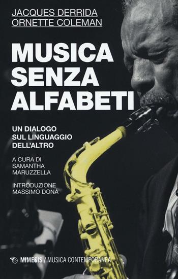 Musica senza alfabeti. Un dialogo sul linguaggio dell'altro. (Notazioni sulla «harmolodic theory») - Jacques Derrida, Ornette Coleman - Libro Mimesis 2016, Musica contemporanea | Libraccio.it