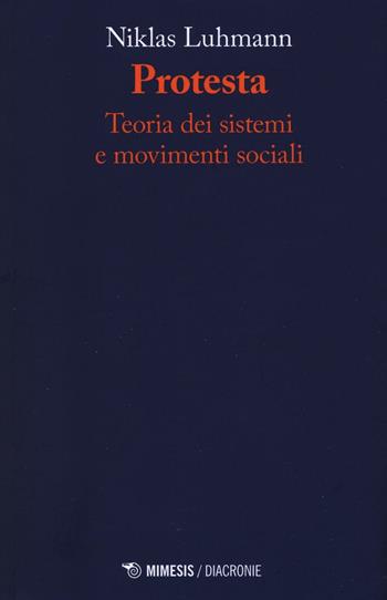 Protesta. Teoria dei sistemi e movimenti sociali - Niklas Luhmann - Libro Mimesis 2017, Diacronie | Libraccio.it